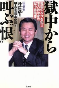 獄中から叫ぶ“恨” 韓国の次代を担う実力政治家の獄中書簡集／朴哲彦(著者),岡本登見雄(訳者),李俊鎬(訳者)