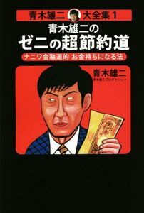 青木雄二のゼニの超節約道 ナニワ金融道的お金持ちになる法 青木雄二大全集１／青木雄二(著者),青木雄二プロダクション(著者)