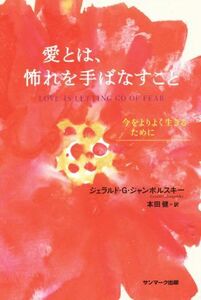 愛とは、怖れを手ばなすこと 今をよりよく生きるために／ジェラルド・Ｇ．ジャンポルスキー(著者),本田健(訳者)