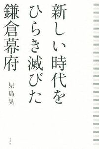 新しい時代をひらき滅びた鎌倉幕府／児島晃(著者)