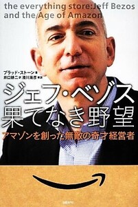 ジェフ・ベゾス　果てなき野望 アマゾンを創った無敵の奇才経営者／ブラッドストーン【著】，井口耕二【訳】，滑川海彦【解説】