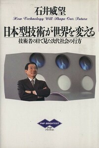 日本型技術が世界を変える 技術者の目で見た次代社会の行方 ＰＨＰブライテスト６／石井威望【著】