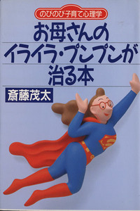 お母さんのイライラ・プンプンが治る本 のびのび子育て心理学／斎藤茂太(著者)