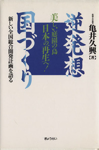 逆発想国づくり　新しい全国総合開発計画を／亀井久興(著者)