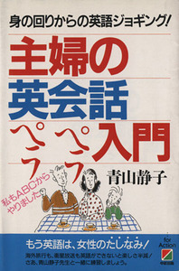 主婦の英会話ペラペラ入門 身の回りからの英語ジョギング！／青山静子【著】