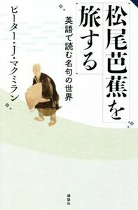 松尾芭蕉を旅する 英語で読む名句の世界／ピーター・Ｊ．マクミラン(著者)