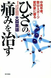 ひざの痛みを治す 中高年者、登山・スポーツ愛好家に贈る／大森薫雄(著者)