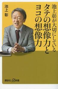 池上彰が大切にしているタテの想像力とヨコの想像力 （講談社＋α新書　６－５Ｃ） 池上彰／〔著〕