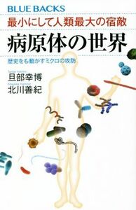 最小にして人類最大の宿敵　病原体の世界 歴史をも動かすミクロの攻防 ブルーバックス／旦部幸博(著者),北川善紀(著者)