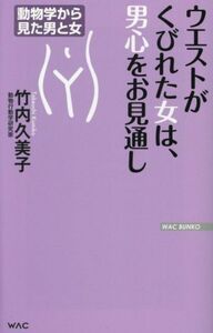 ウエストがくびれた女は、男心をお見通し 動物学から見た男と女 ＷＡＣ　ＢＵＮＫＯ／竹内久美子(著者)