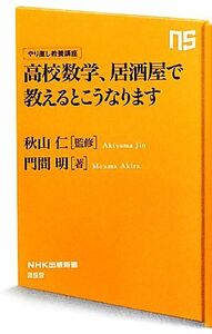 高校数学、居酒屋で教えるとこうなります やり直し教養講座 ＮＨＫ出版新書／秋山仁【監修】，門間明【著】