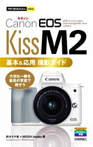 Ｃａｎｏｎ　ＥＯＳ　Ｋｉｓｓ　Ｍ２基本＆応用撮影ガイド 今すぐ使えるかんたんｍｉｎｉ／鈴木さや香(著者),ＭＯＳＨｂｏｏｋｓ(著者)