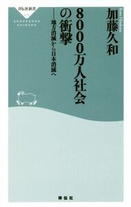 ８０００万人社会の衝撃 地方消滅から日本消滅へ 祥伝社新書４７３／加藤久和(著者)