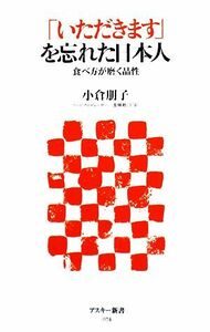 「いただきます」を忘れた日本人 食べ方が磨く品性 アスキー新書／小倉朋子【著】