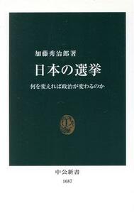 日本の選挙 何を変えれば政治が変わるのか 中公新書／加藤秀治郎(著者)