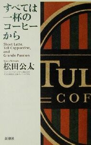 すべては一杯のコーヒーから　Ｓｈｏｒｔ　ｌａｔｔｅ，ｔａｌｌ　ｃａｐｐｕｃｃｉｎｏ，ａｎｄ　ｇｒａｎｄｅ　ｐａｓｓｉｏｎ 松田公太／著