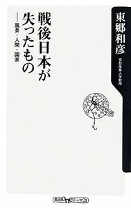 戦後日本が失ったもの 風景・人間・国家 角川ｏｎｅテーマ２１／東郷和彦【著】