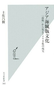 アジア海賊版文化 「辺境」から見るアメリカ化の現実 光文社新書／土佐昌樹【著】