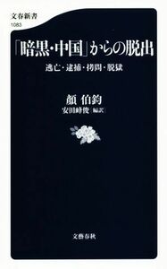 「暗黒・中国」からの脱出 逃亡・逮捕・拷問・脱獄 文春新書１０８３／顔伯鈞(著者),安田峰俊(訳者)