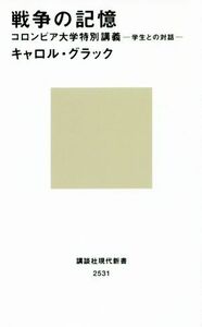 戦争の記憶 コロンビア大学特別講義　－学生との対話－ 講談社現代新書／キャロル・グラック(著者)