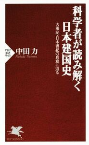 科学者が読み解く日本建国史 古事記・日本書紀の真意に迫る ＰＨＰ新書９４３／中田力(著者)