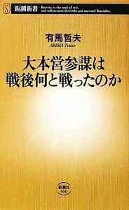 大本営参謀は戦後何と戦ったのか 新潮新書／有馬哲夫【著】