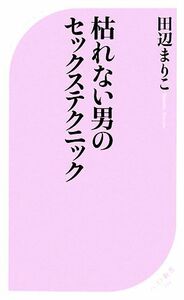 枯れない男のセックステクニック ベスト新書／田辺まりこ【著】