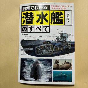 図解でわかる！潜水艦のすべて　歴史、構造から戦い方まで！“深海の刺客”を詳解 白石光／著