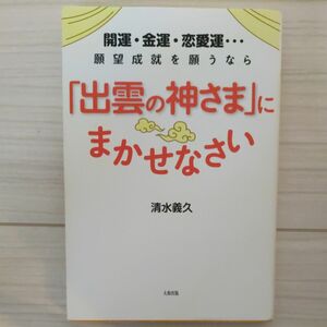 開運・金運・恋愛運…願望成就を願うなら「出雲の神さま」にまかせなさい （開運・金運・恋愛運…願望成就を願うなら） 清水義久／著