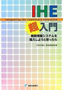 [A01398316]IHE超入門 [単行本] 日本IHE協会普及推進委員会