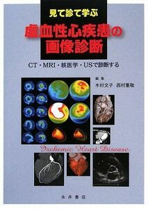 [A11475523]見て診て学ぶ虚血性心疾患の画像診断―CT・MRI・核医学・USで診断する [単行本] 文子，木村; 重敬，西村