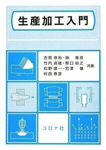 [A01187271]生産加工入門 [単行本（ソフトカバー）] 古閑伸裕、 松野建一、 竹内貞雄、 宮澤 肇、 神 雅彦、 村田泰彦; 野口裕之