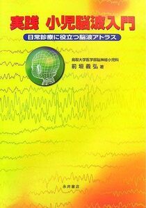 [A01830123]実践小児脳波入門―日常診療に役立つ脳波アトラス 前垣 義弘