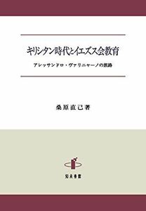 [A12257934]キリシタン時代とイエズス会教育: アレッサンドロ・ヴァリニャーノの旅路 桑原直己