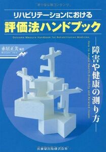 [A01130087]リハビリテーションにおける評価法ハンドブック障害や健康の測り方 [単行本（ソフトカバー）] 赤居 正美