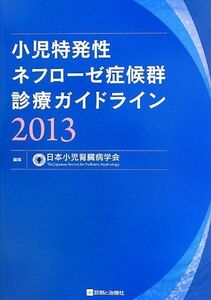 [A01427500]小児特発性ネフローゼ症候群診療ガイドライン2013 日本小児腎臓病学会