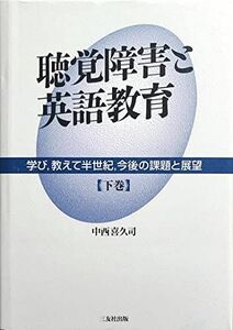 [A11724111]聴覚障害と英語教育―学び、教えて半世紀、今後の課題と展望〈下巻〉 中西 喜久司