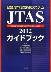 [A01588269]緊急度判定支援システムJTAS2012ガイドブック 日本臨床救急医学会、 日本救急医学会、 日本救急看護学会; 日本小児救急医学