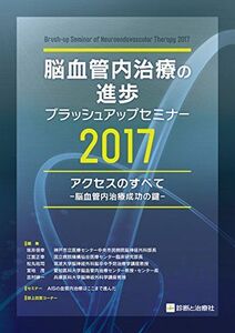 [A11835120]脳血管内治療の進歩-ブラッシュアップセミナー2017 アクセスのすべて-脳血管内治療成功の鍵- [単行本] 坂井 信幸、 江面