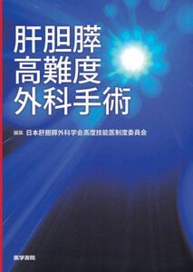 [A11287689]肝胆膵高難度外科手術 日本肝胆膵外科学会高度技能医制度委員会