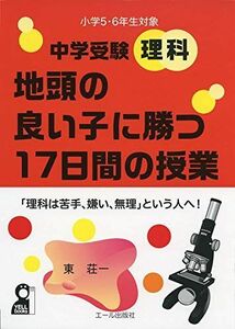 [A11434828]中学受験理科 地頭の良い子に勝つ17日間の授業 (YELL books) [単行本（ソフトカバー）] 東 荘一