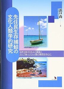 [A12165440]先住民生存捕鯨の文化人類学的研究―国際捕鯨委員会の議論とカリブ海ベクウェイ島の事例を中心に [単行本] 尚，浜口