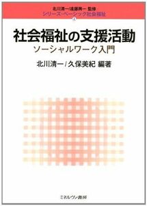 [A12127327]社会福祉の支援活動―ソーシャルワーク入門 (シリーズ・ベーシック社会福祉) [単行本] 清一，北川; 美紀，久保