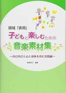 [A11379719]領域「表現」子どもと楽しむための音楽素材集: のびのびと心と身体を育む実践編