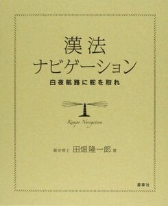 [A12193057]漢法ナビゲーション: 白夜航路に舵を取れ [単行本] 田畑 隆一郎