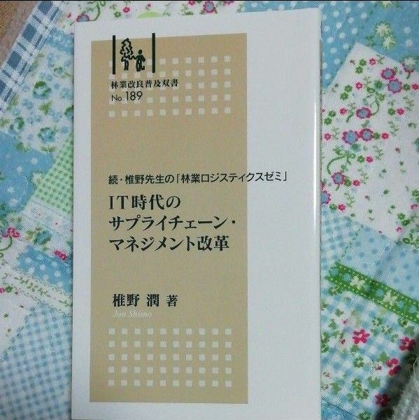 「IT時代のサプライチェーン・マネジメント改革 椎野先生の「林業ロジスティクスゼミ」 続」椎野潤