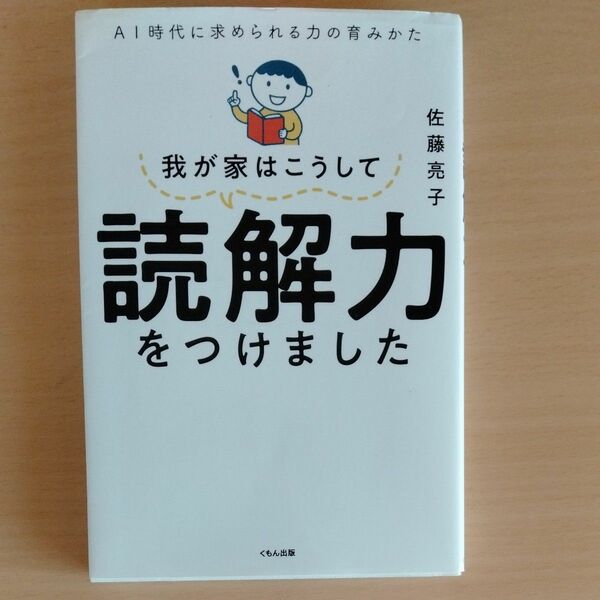 我が家はこうして読解力をつけました　ＡＩ時代に求められる力の育みかた 佐藤亮子／著