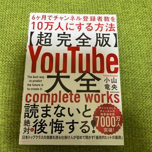 〈超完全版〉ＹｏｕＴｕｂｅ大全　６ケ月でチャンネル登録者数を１０万人にする方法 小山竜央／著　値下げ不可