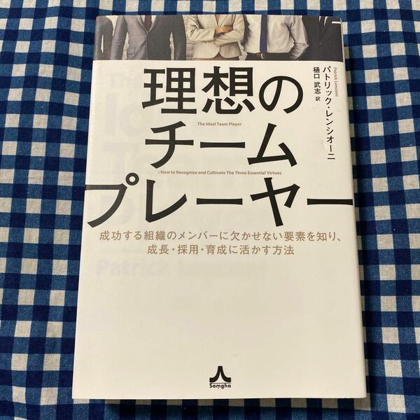 理想のチームプレーヤー　成功する組織のメンバーに欠かせない要素を知り、成長・採用・育成に活かす方法 パトリック・レンシオーニ／著　