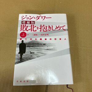 【美品です】敗北を抱きしめて　第二次大戦後の日本人　上 （増補版） ジョン・ダワー／〔著〕　三浦陽一／訳　高杉忠明／訳